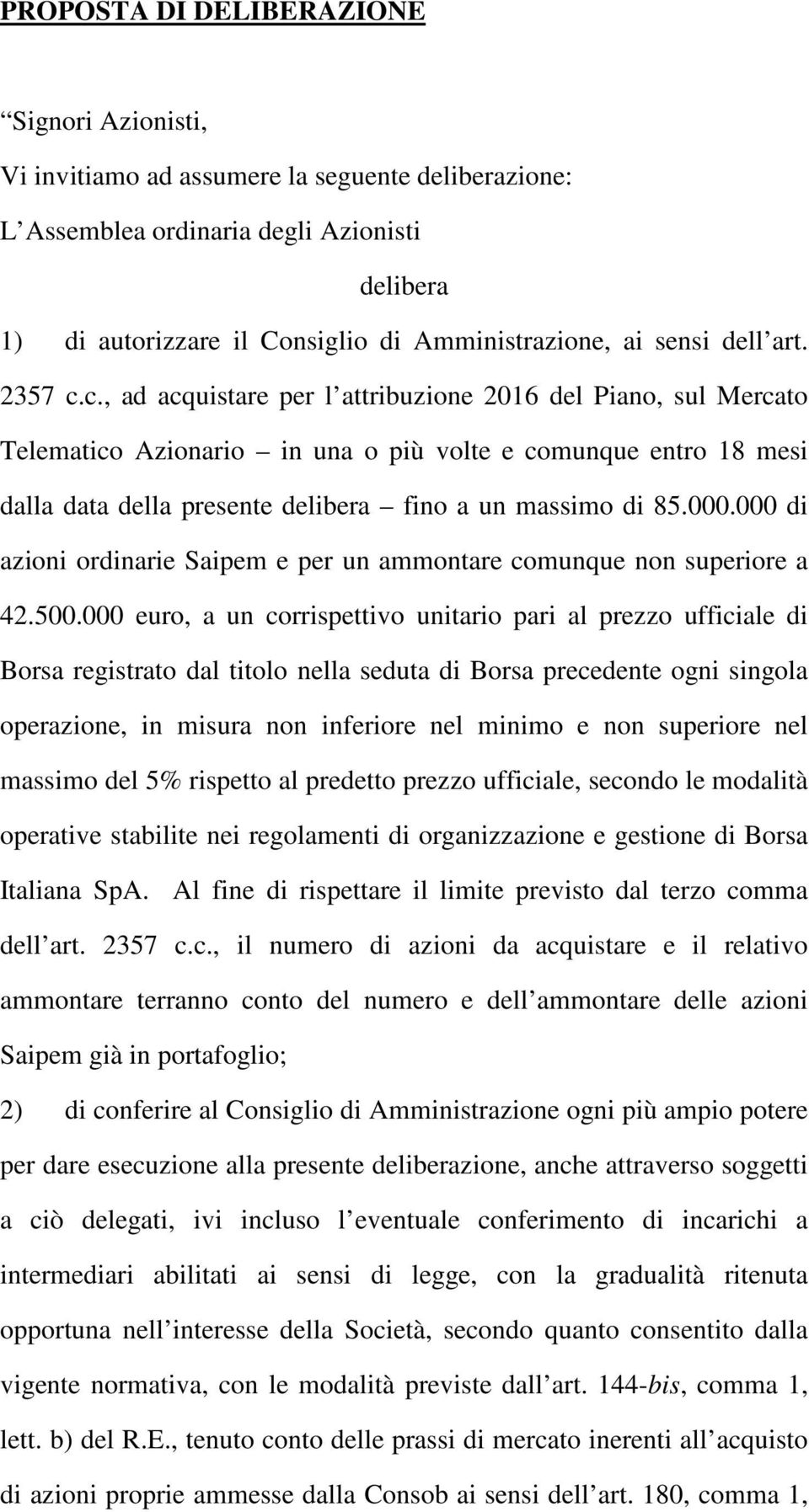 c., ad acquistare per l attribuzione 2016 del Piano, sul Mercato Telematico Azionario in una o più volte e comunque entro 18 mesi dalla data della presente delibera fino a un massimo di 85.000.