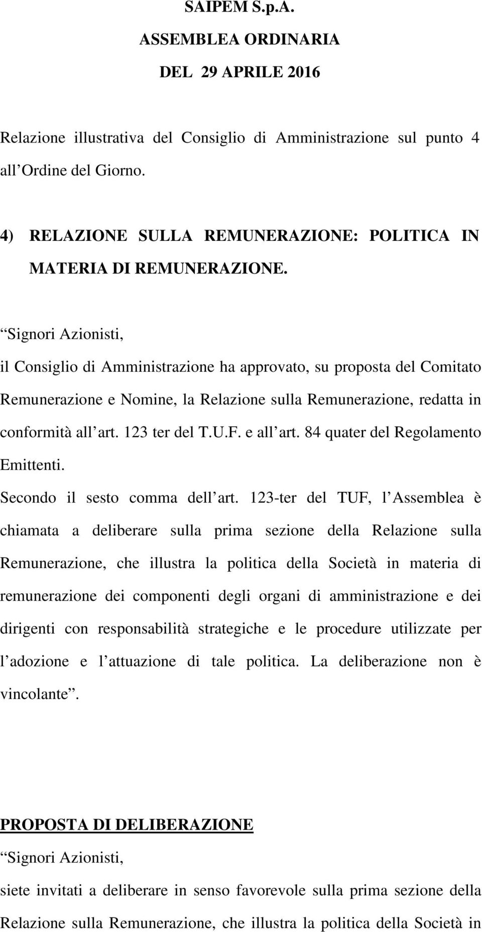 Signori Azionisti, il Consiglio di Amministrazione ha approvato, su proposta del Comitato Remunerazione e Nomine, la Relazione sulla Remunerazione, redatta in conformità all art. 123 ter del T.U.F.