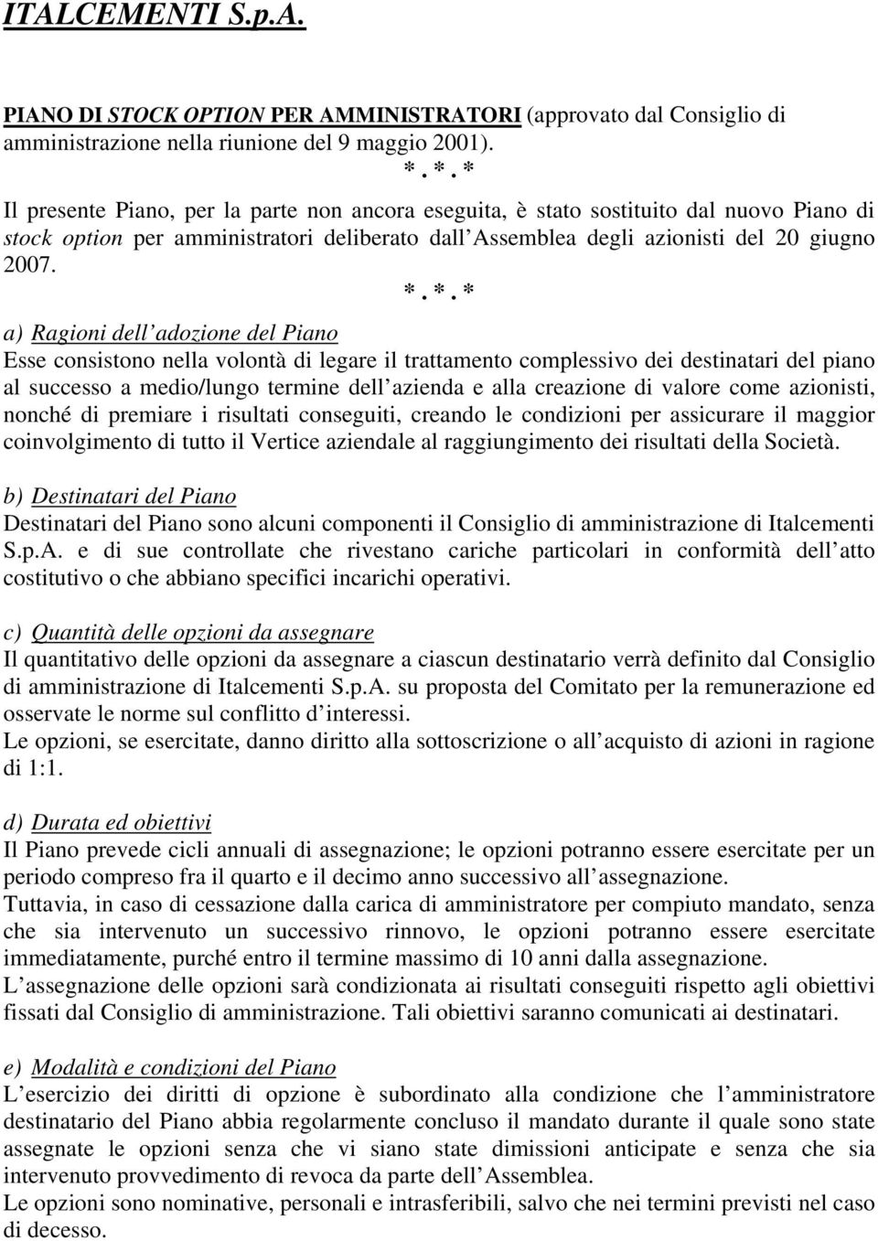 adozion dl Piano Ess consistono nlla volontà di lgar il trattamnto complssivo di dstinatari dl piano al succsso a mdio/lungo trmin dll azinda alla crazion di valor com azionisti, nonché di prmiar i