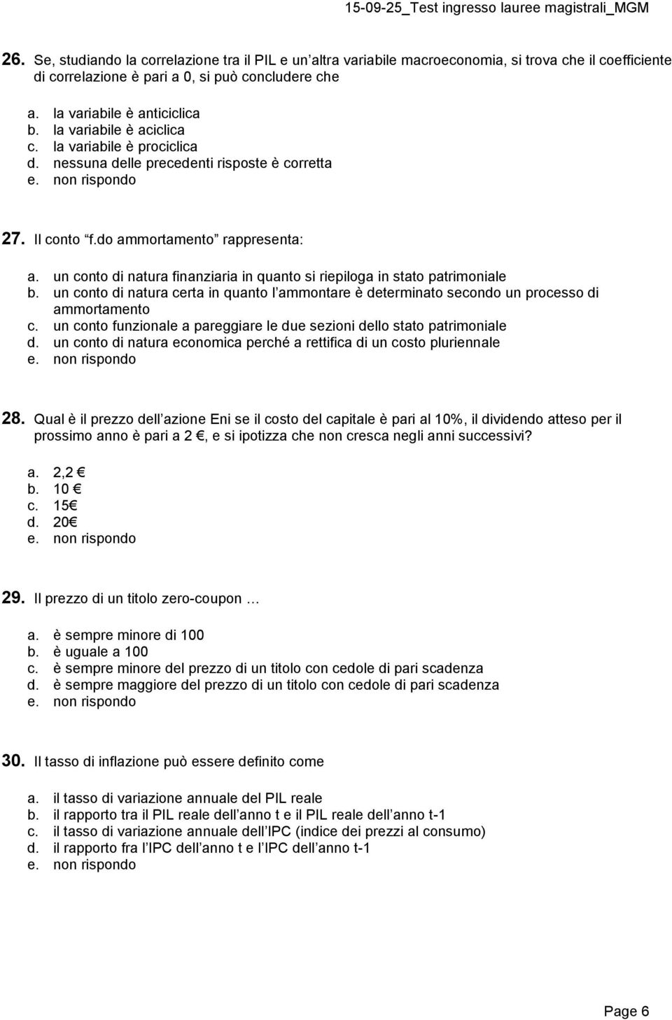 un conto di natura finanziaria in quanto si riepiloga in stato patrimoniale b. un conto di natura certa in quanto l ammontare è determinato secondo un processo di ammortamento c.