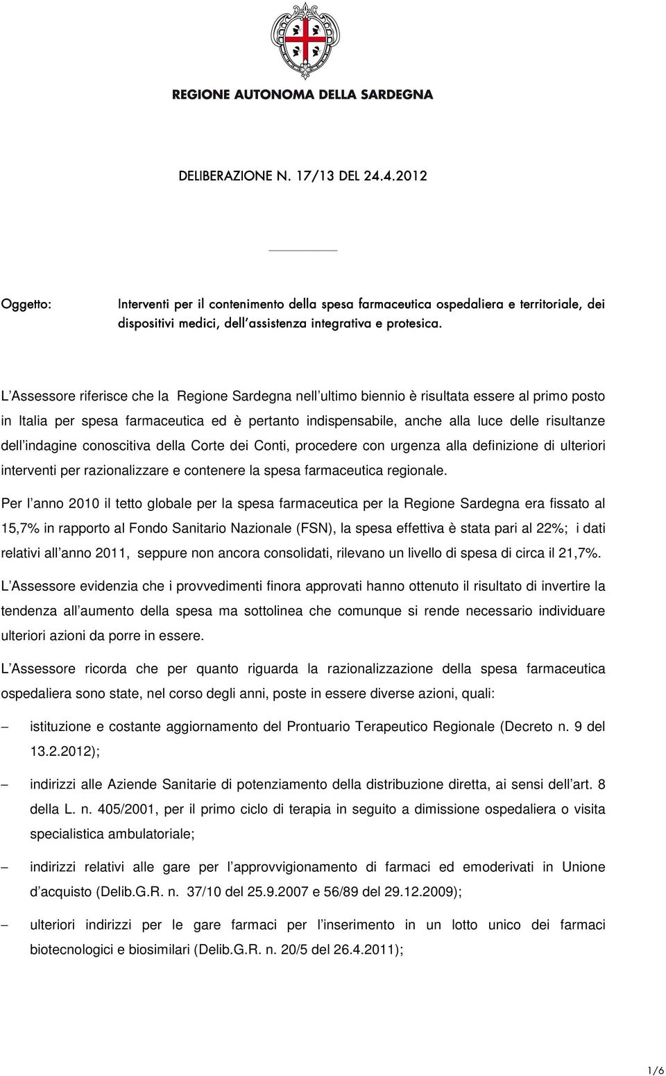 dell indagine conoscitiva della Corte dei Conti, procedere con urgenza alla definizione di ulteriori interventi per razionalizzare e contenere la spesa farmaceutica regionale.