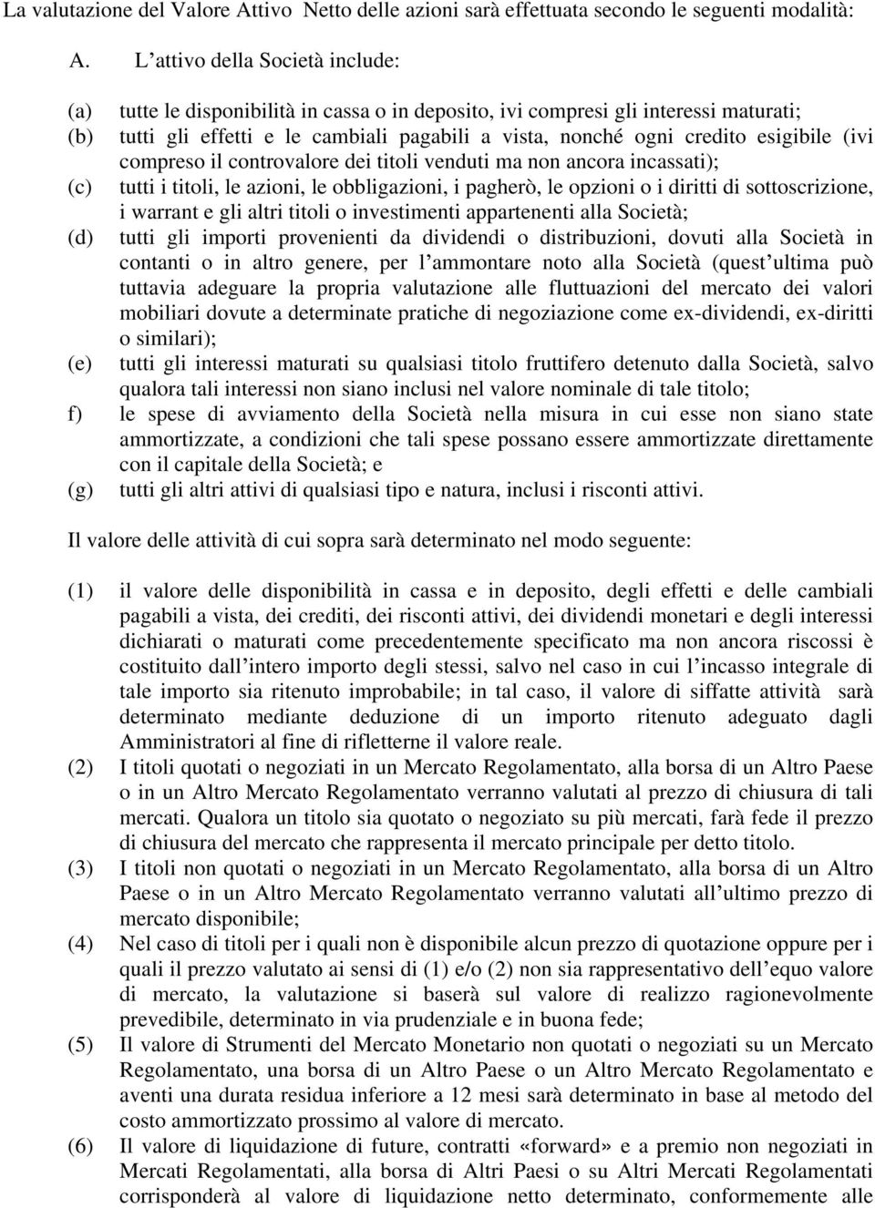 credito esigibile (ivi compreso il controvalore dei titoli venduti ma non ancora incassati); tutti i titoli, le azioni, le obbligazioni, i pagherò, le opzioni o i diritti di sottoscrizione, i warrant