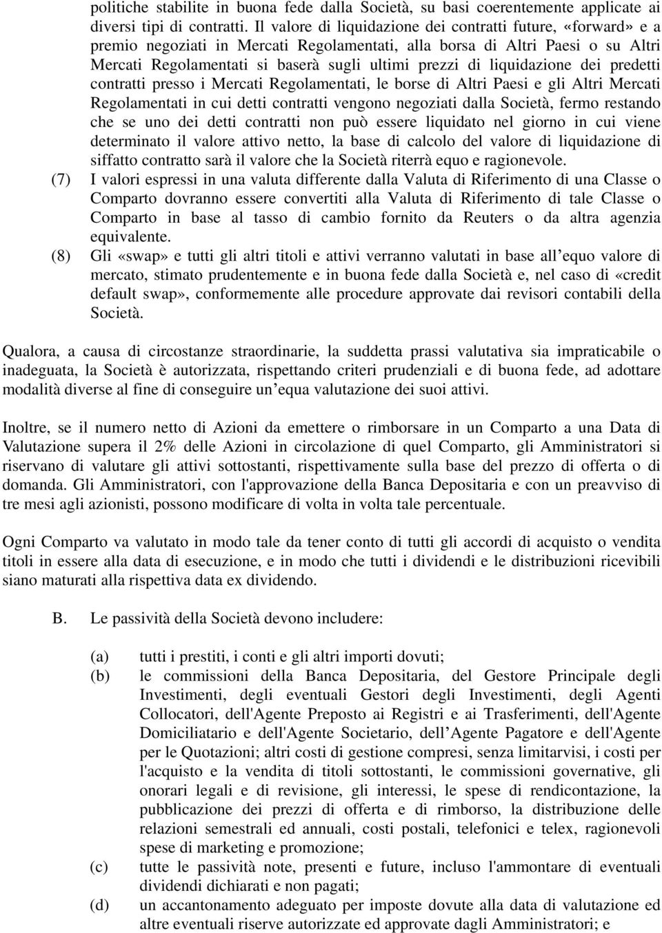 liquidazione dei predetti contratti presso i Mercati Regolamentati, le borse di Altri Paesi e gli Altri Mercati Regolamentati in cui detti contratti vengono negoziati dalla Società, fermo restando