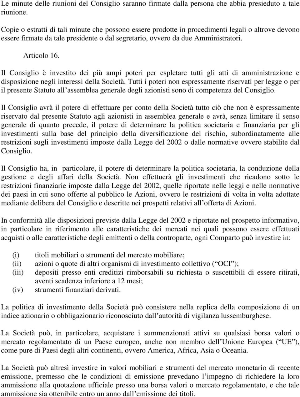 Il Consiglio è investito dei più ampi poteri per espletare tutti gli atti di amministrazione e disposizione negli interessi della Società.