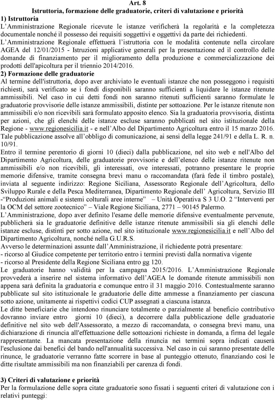 L Amministrazione Regionale effettuerà l istruttoria con le modalità contenute nella circolare AGEA del 12/01/2015 - Istruzioni applicative generali per la presentazione ed il controllo delle domande