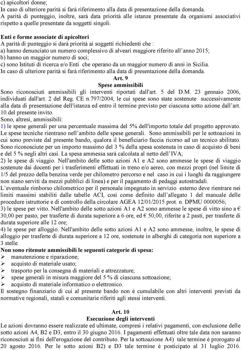 Enti e forme associate di apicoltori A parità di punteggio si darà priorità ai soggetti richiedenti che : a) hanno denunciato un numero complessivo di alveari maggiore riferito all anno 2015; b)