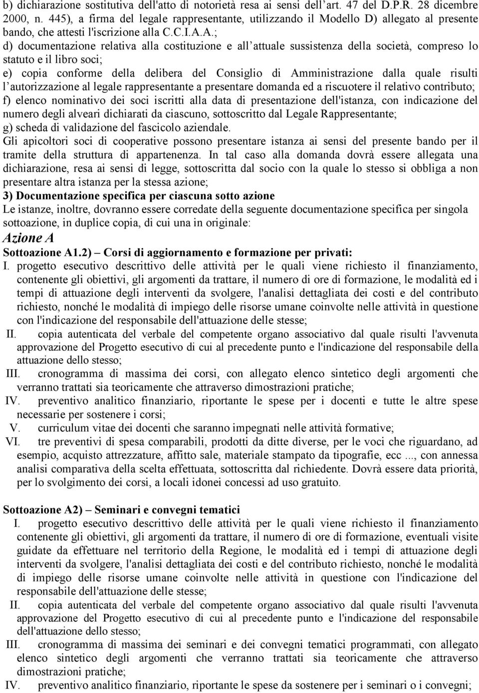 A.; d) documentazione relativa alla costituzione e all attuale sussistenza della società, compreso lo statuto e il libro soci; e) copia conforme della delibera del Consiglio di Amministrazione dalla