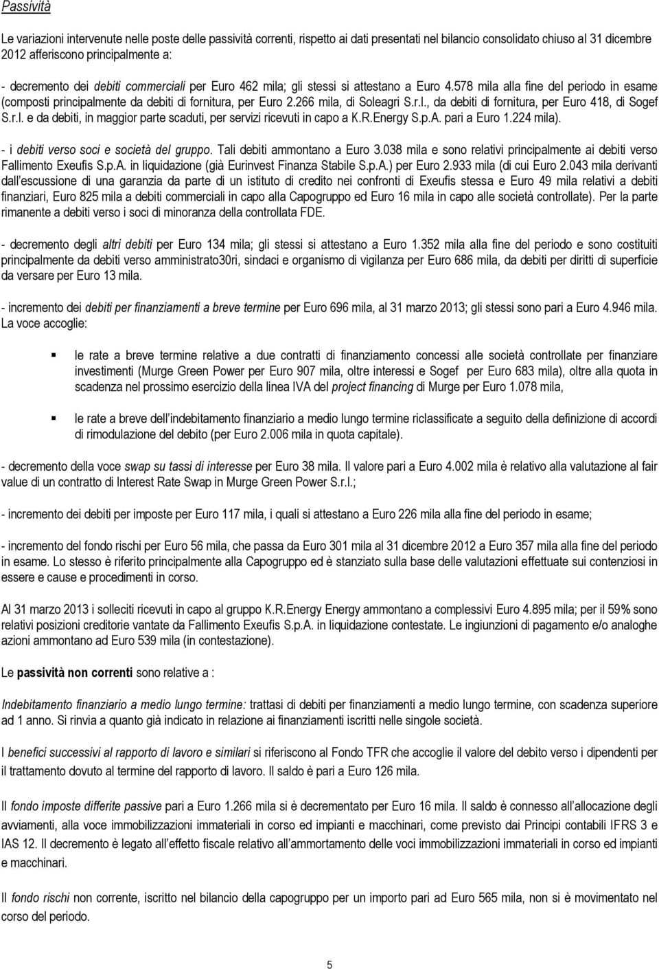 r.l., da debiti di fornitura, per Euro 418, di Sogef S.r.l. e da debiti, in maggior parte scaduti, per servizi ricevuti in capo a K.R.Energy S.p.A. pari a Euro 1.224 mila).