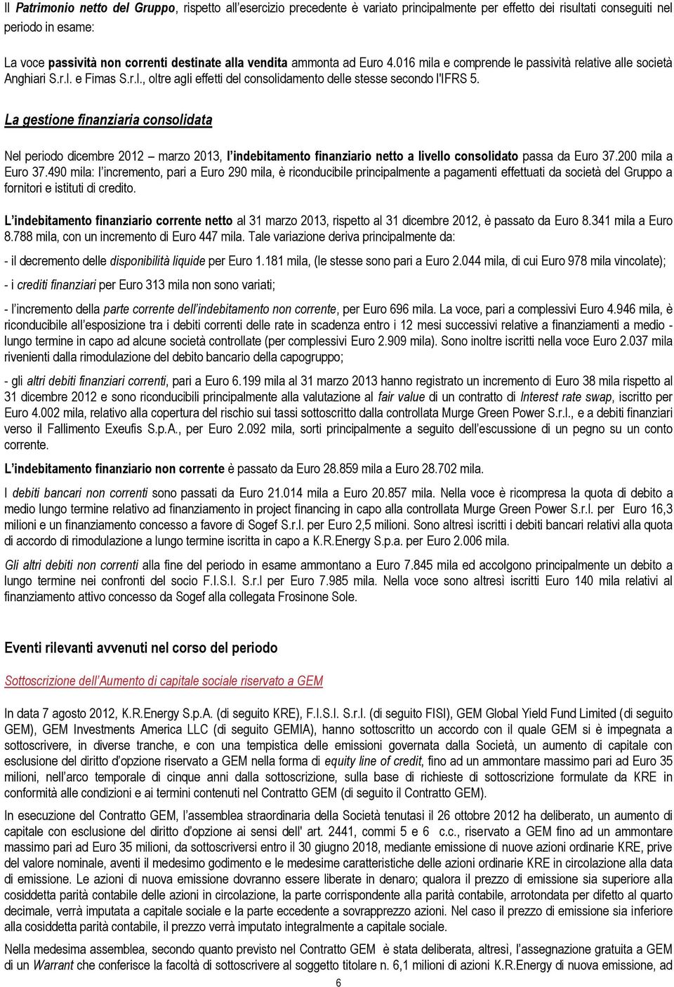 La gestione finanziaria consolidata Nel periodo dicembre 2012 marzo 2013, l indebitamento finanziario netto a livello consolidato passa da Euro 37.200 mila a Euro 37.