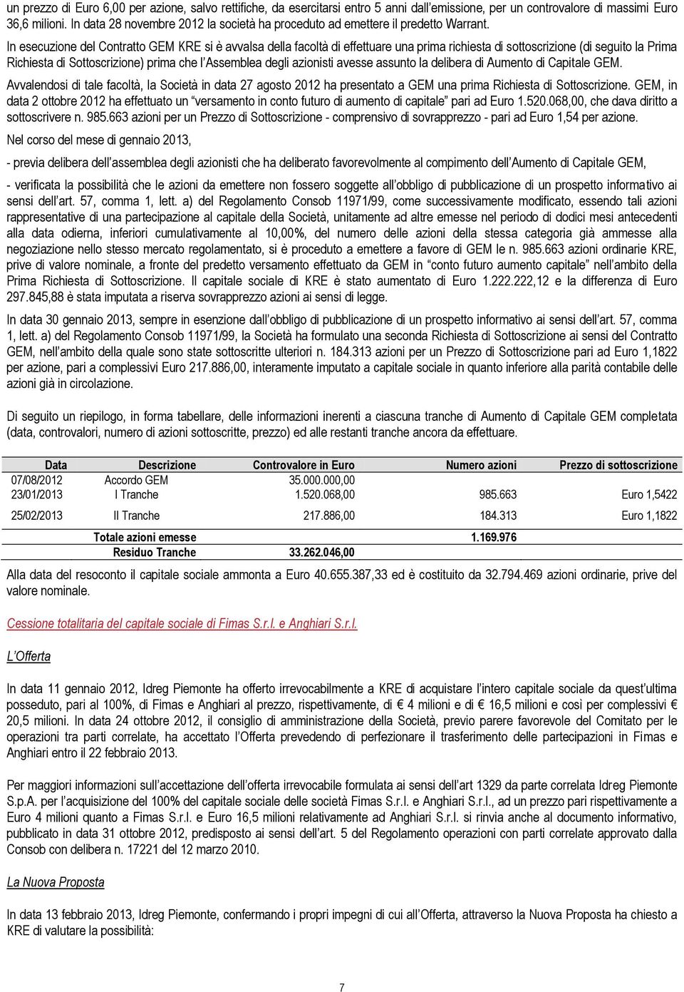 In esecuzione del Contratto GEM KRE si è avvalsa della facoltà di effettuare una prima richiesta di sottoscrizione (di seguito la Prima Richiesta di Sottoscrizione) prima che l Assemblea degli