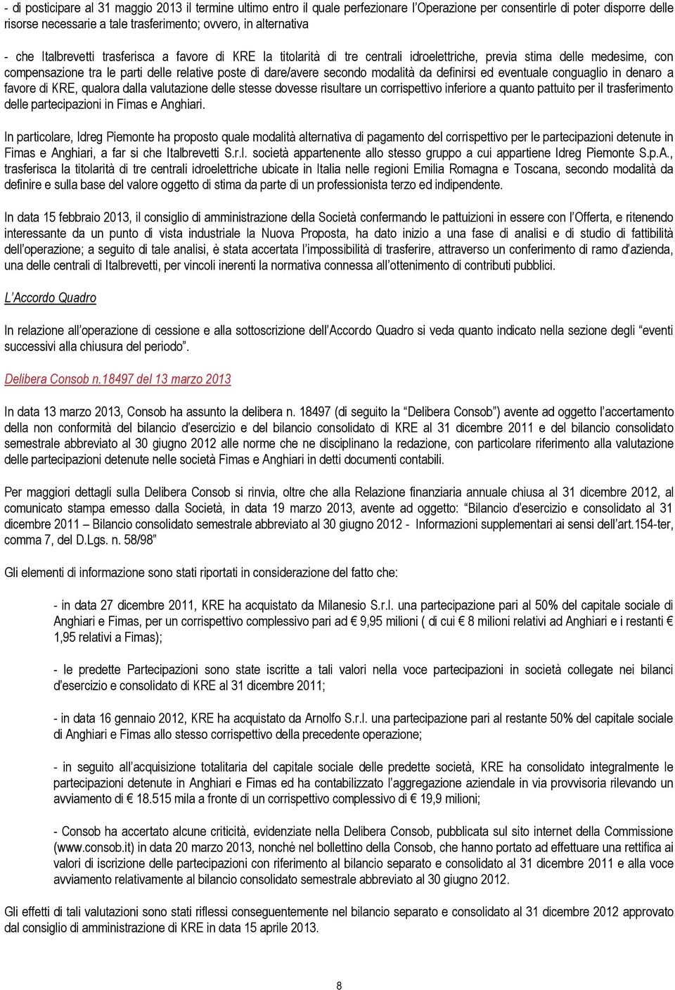 modalità da definirsi ed eventuale conguaglio in denaro a favore di KRE, qualora dalla valutazione delle stesse dovesse risultare un corrispettivo inferiore a quanto pattuito per il trasferimento