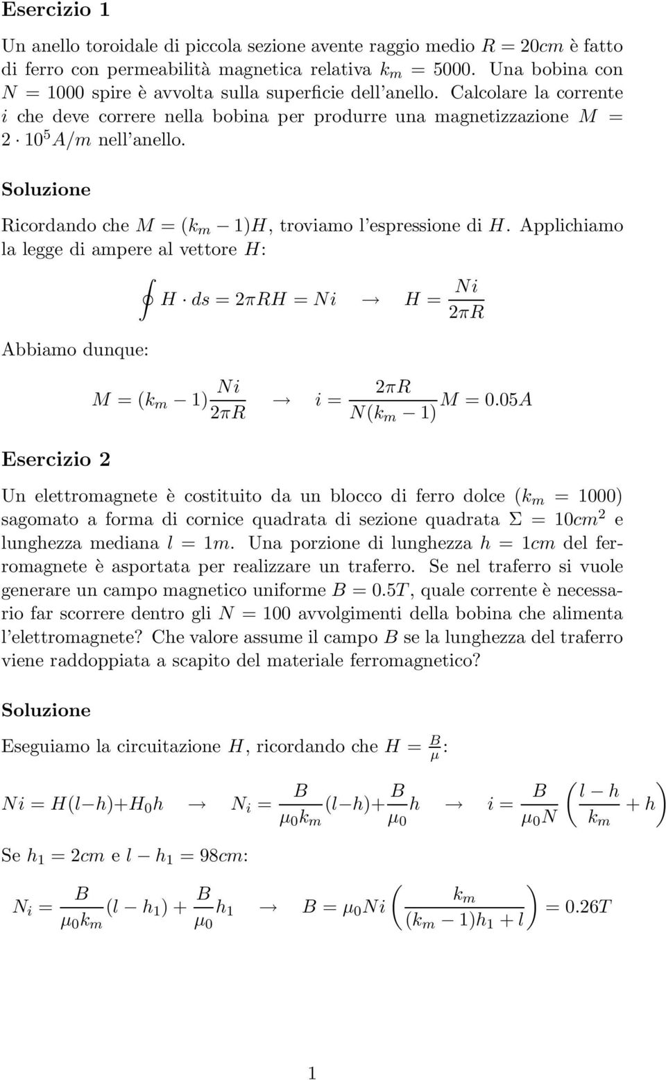 Ricorano che M = ( H, troviamo l espressione i H. Applichiamo la legge i ampere al vettore H: H s = πrh = Ni H = Ni πr Abbiamo unque: Esercizio M = ( Ni πr i = πr N( M = 0.