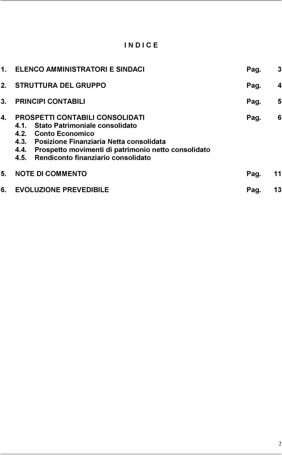 Conto Economico 4.3. Posizione Finanziaria Netta consolidata 4.4. Prospetto movimenti di patrimonio netto consolidato 4.