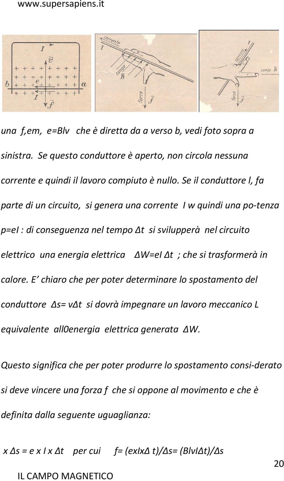 ; che si trasformerà in calore. E chiaro che per poter determinare lo spostamento del conduttore Δs= vδt si dovrà impegnare un lavoro meccanico L equivalente all0energia elettrica generata ΔW.