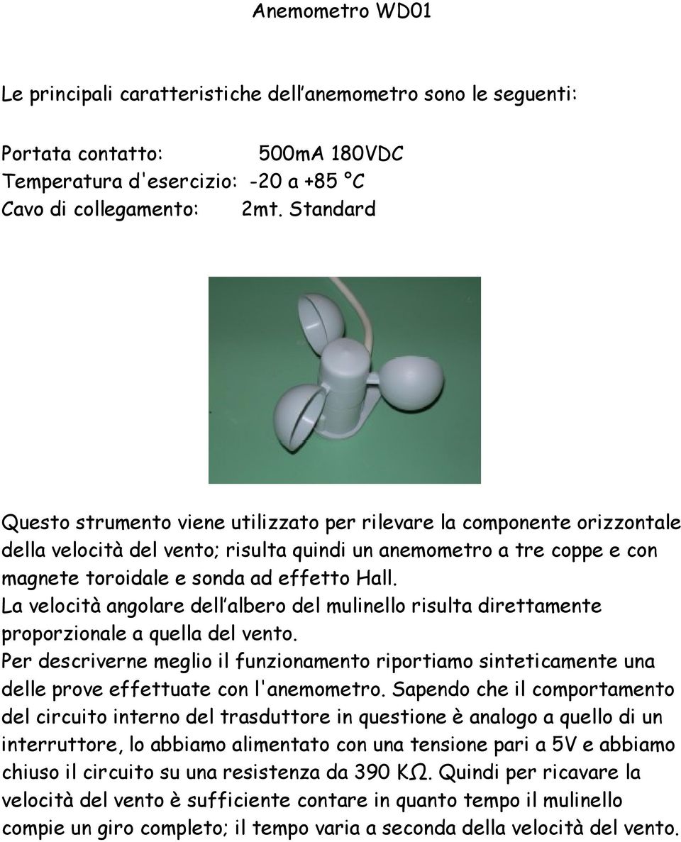 La velocità angolare dell albero del mulinello risulta direttamente proporzionale a quella del vento.