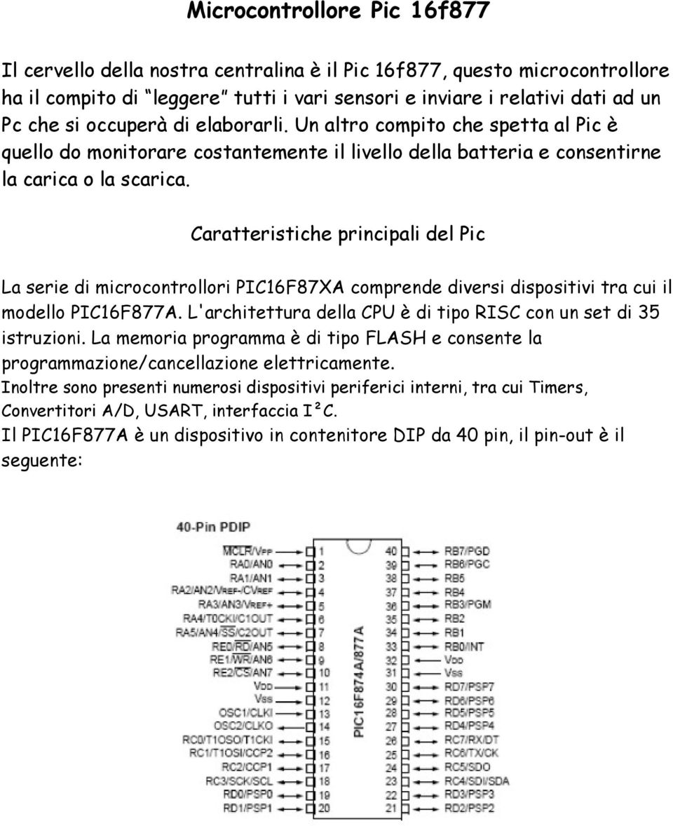 Caratteristiche principali del Pic La serie di microcontrollori PIC16F87XA comprende diversi dispositivi tra cui il modello PIC16F877A.