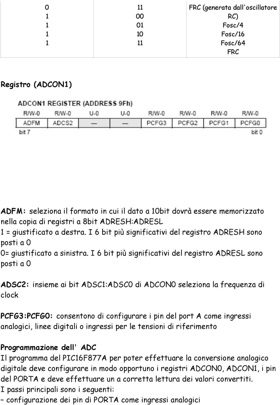 I 6 bit più significativi del registro ADRESL sono posti a 0 ADSC2: insieme ai bit ADSC1:ADSC0 di ADCON0 seleziona la frequenza di clock PCFG3:PCFG0: consentono di configurare i pin del port A come