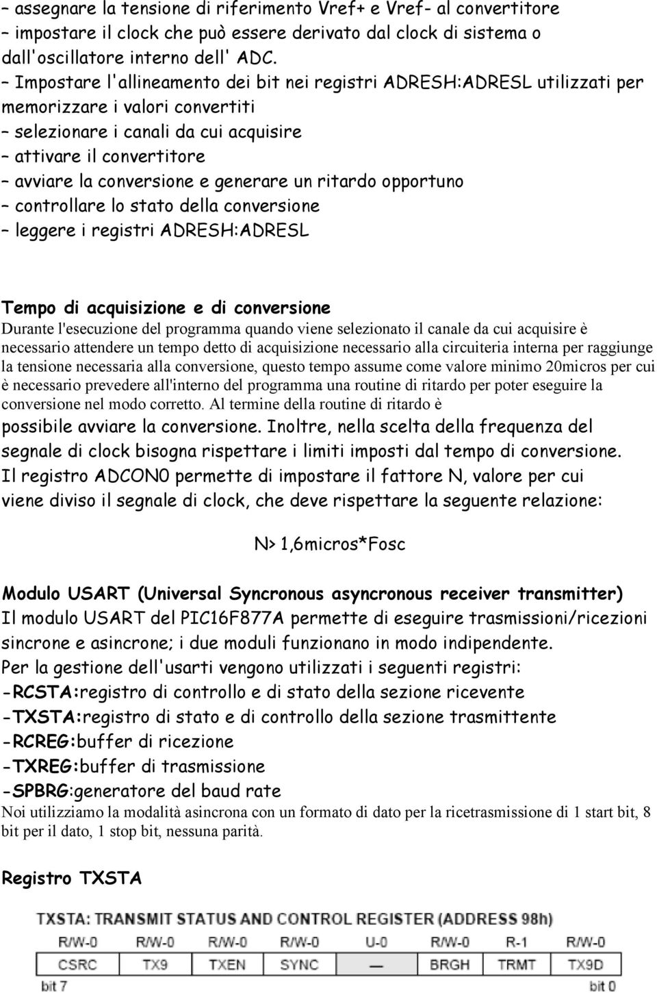 generare un ritardo opportuno controllare lo stato della conversione leggere i registri ADRESH:ADRESL Tempo di acquisizione e di conversione Durante l'esecuzione del programma quando viene