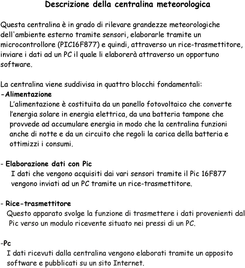 La centralina viene suddivisa in quattro blocchi fondamentali: -Alimentazione L alimentazione è costituita da un panello fotovoltaico che converte l energia solare in energia elettrica, da una