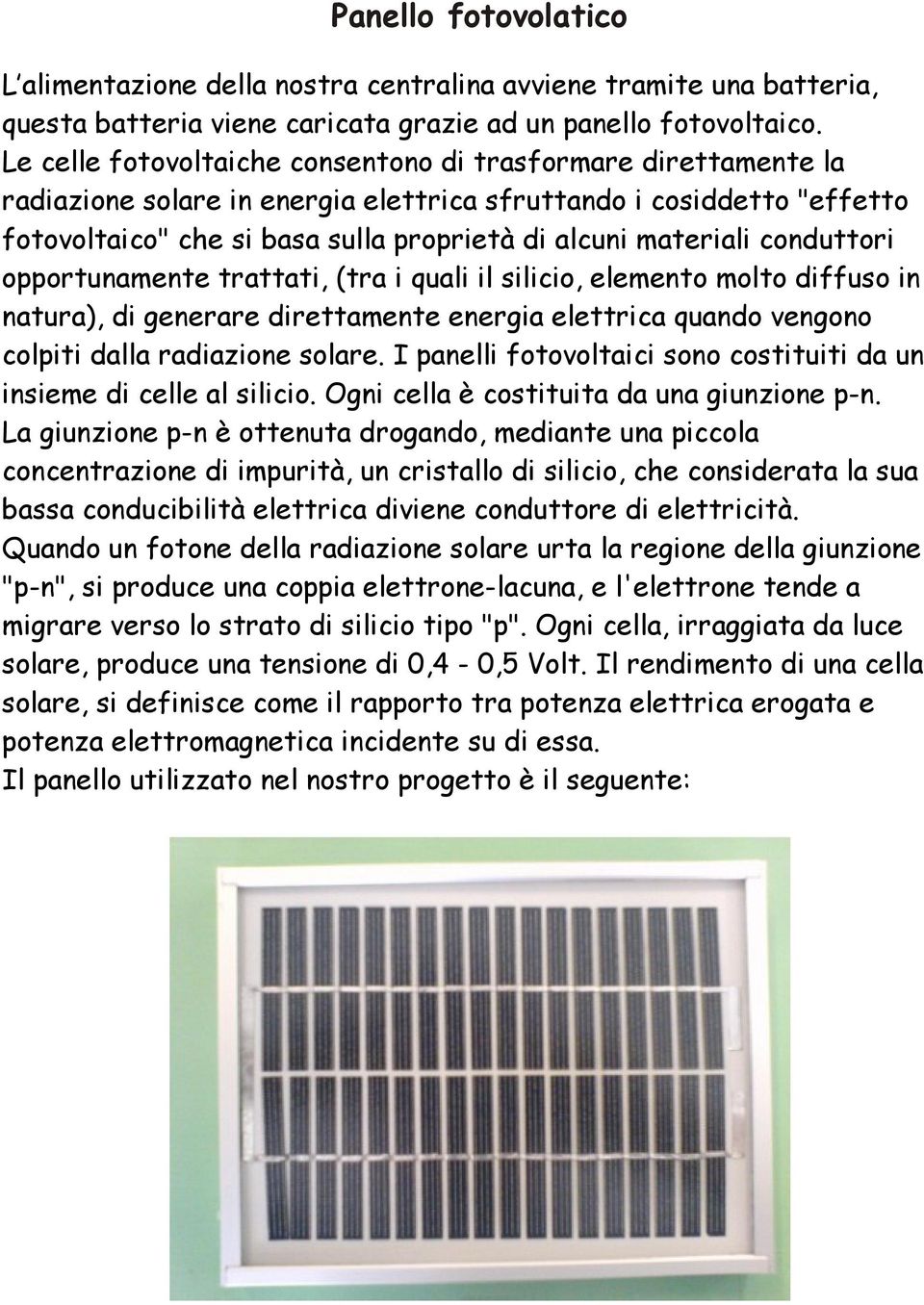 conduttori opportunamente trattati, (tra i quali il silicio, elemento molto diffuso in natura), di generare direttamente energia elettrica quando vengono colpiti dalla radiazione solare.