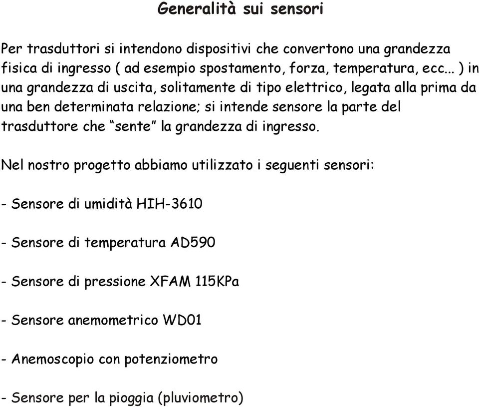 .. ) in una grandezza di uscita, solitamente di tipo elettrico, legata alla prima da una ben determinata relazione; si intende sensore la parte del