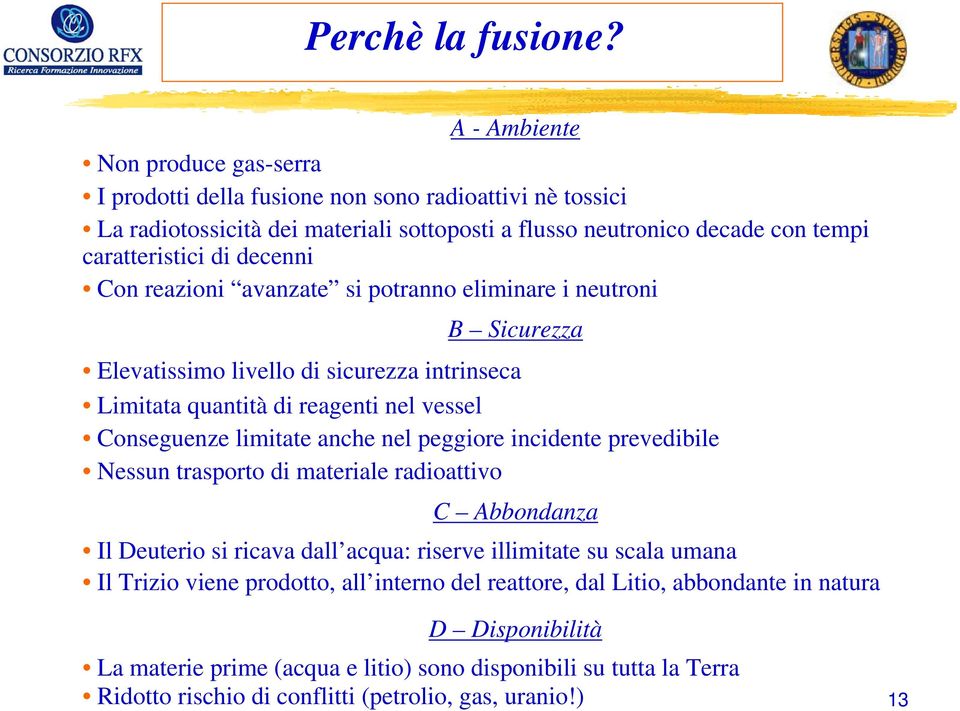 decenni Con reazioni avanzate si potranno eliminare i neutroni B Sicurezza Elevatissimo livello di sicurezza intrinseca Limitata quantità di reagenti nel vessel Conseguenze limitate anche nel