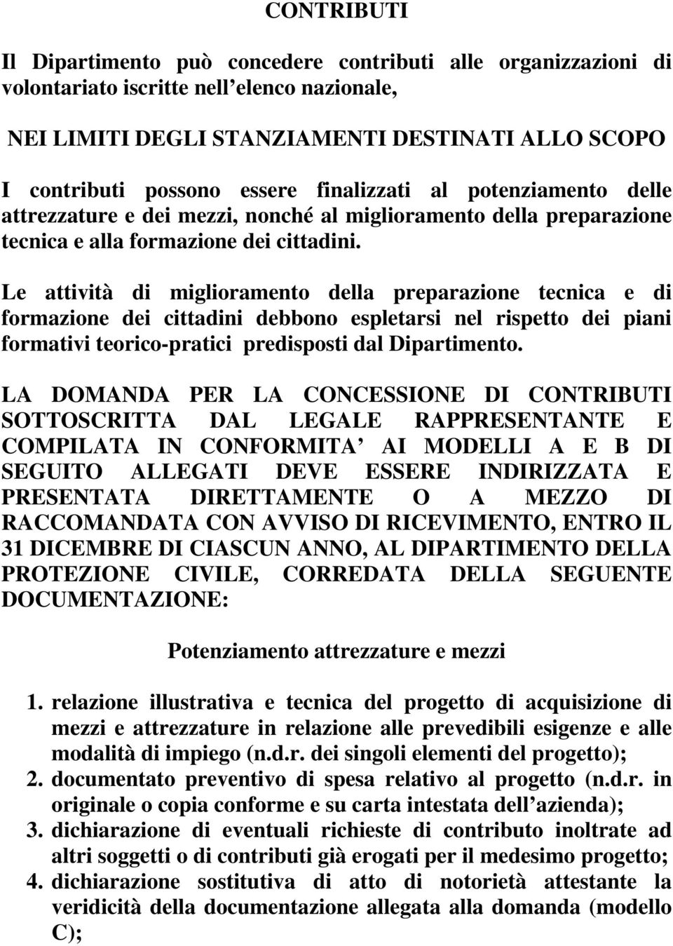 Le attività di miglioramento della preparazione tecnica e di formazione dei cittadini debbono espletarsi nel rispetto dei piani formativi teorico-pratici predisposti dal Dipartimento.