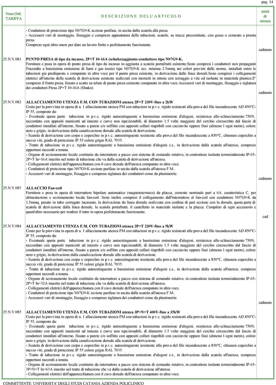 Copreso ogni altro onere per dare un lavoro finito e perfettaente 25.N.V.081 25.N.V.082 PUNTO PRESA tipo da incasso, 2P+T 10-16A (schuko)aggiunto-conduttore tipo N07G9-K.