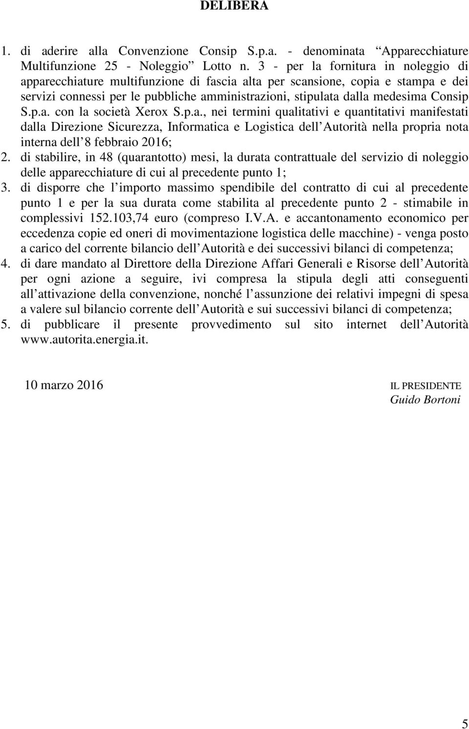 S.p.a. con la società Xerox S.p.a., nei termini qualitativi e quantitativi manifestati dalla Direzione Sicurezza, Informatica e Logistica dell Autorità nella propria nota interna dell 8 febbraio 2016; 2.