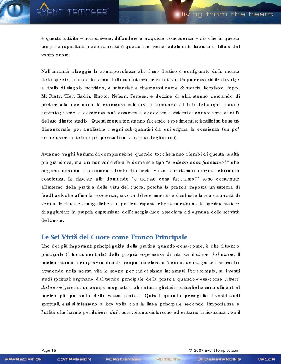 Un processo simile si svolge a livello di singolo individuo, e scienziati e ricercatori come Schwartz, Korotkov, Popp, McCraty, Tiller, Radin, Emoto, Nelson, Penose, e dozzine di altri, stanno