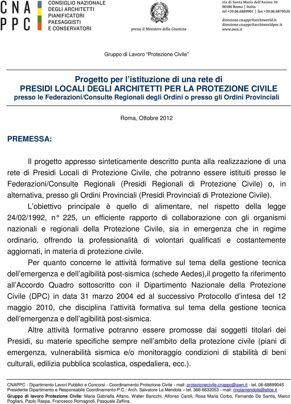 istituiti presso le Federazioni/Consulte Regionali (Presidi Regionali di Protezione Civile) o, in alternativa, presso gli Ordini Provinciali (Presidi Provinciali di Protezione Civile).