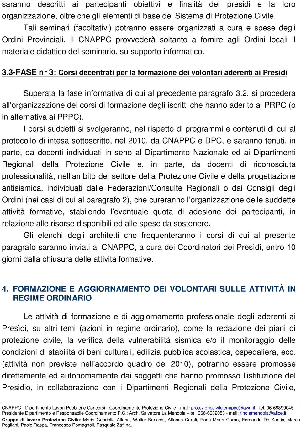 Il CNAPPC provvederà soltanto a fornire agli Ordini locali il materiale didattico del seminario, su supporto informatico. 3.