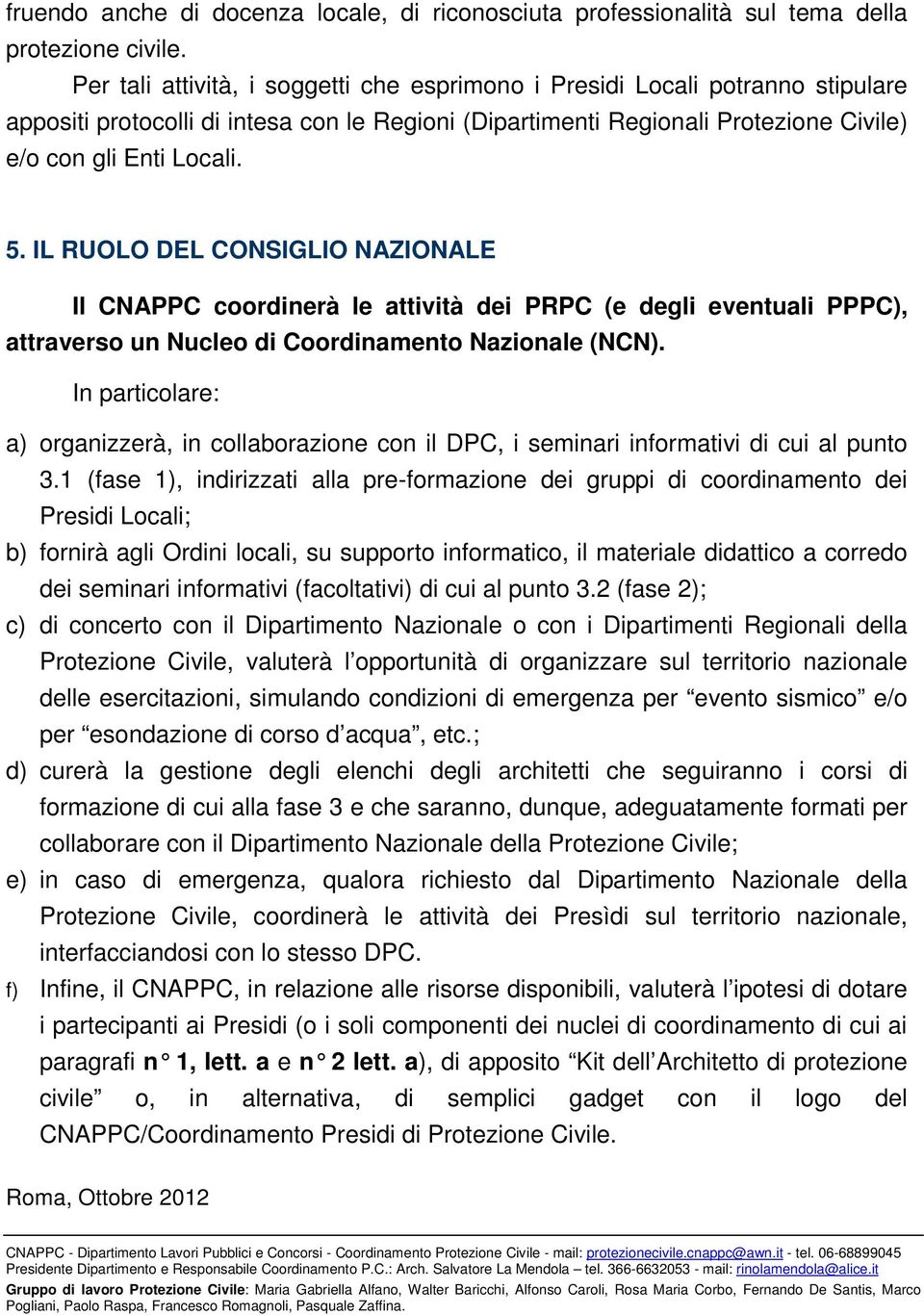 IL RUOLO DEL CONSIGLIO NAZIONALE Il CNAPPC coordinerà le attività dei PRPC (e degli eventuali PPPC), attraverso un Nucleo di Coordinamento Nazionale (NCN).