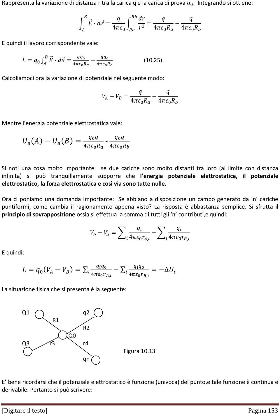 tra loro (al limite con distanza infinita) si può tranquillamente supporre che l energia potenziale elettrostatica, il potenziale elettrostatico, la forza elettrostatica e così via sono tutte nulle.