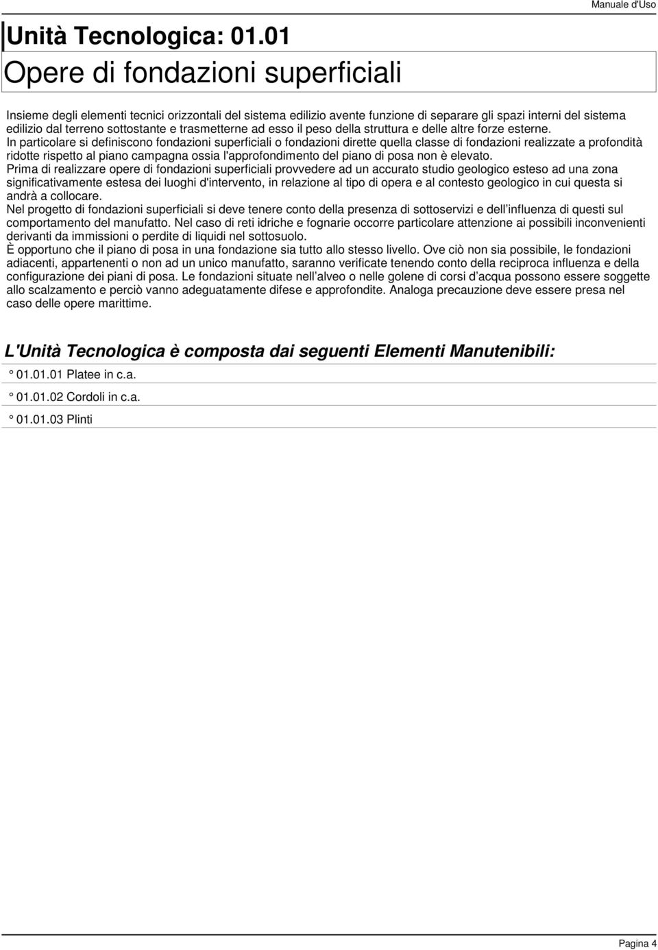 sottostante e trasmetterne ad esso il peso della struttura e delle altre forze esterne.