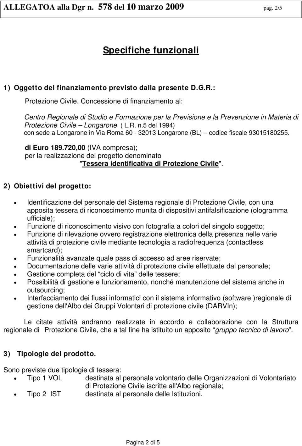 5 del 1994) con sede a Longarone in Via Roma 60-32013 Longarone (BL) codice fiscale 93015180255. di Euro 189.