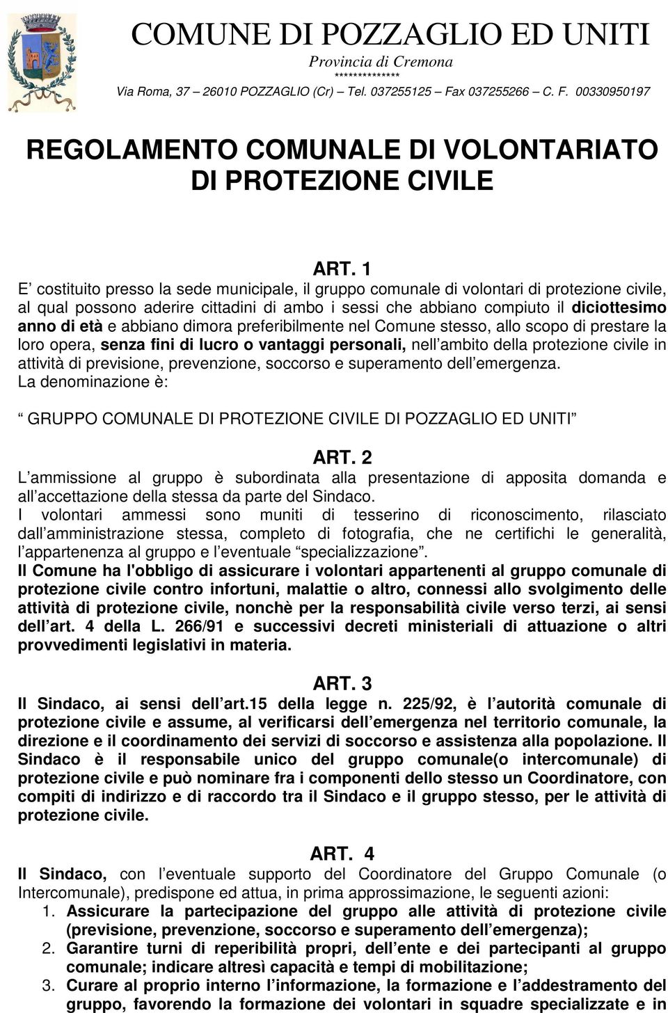 abbiano dimora preferibilmente nel Comune stesso, allo scopo di prestare la loro opera, senza fini di lucro o vantaggi personali, nell ambito della protezione civile in attività di previsione,