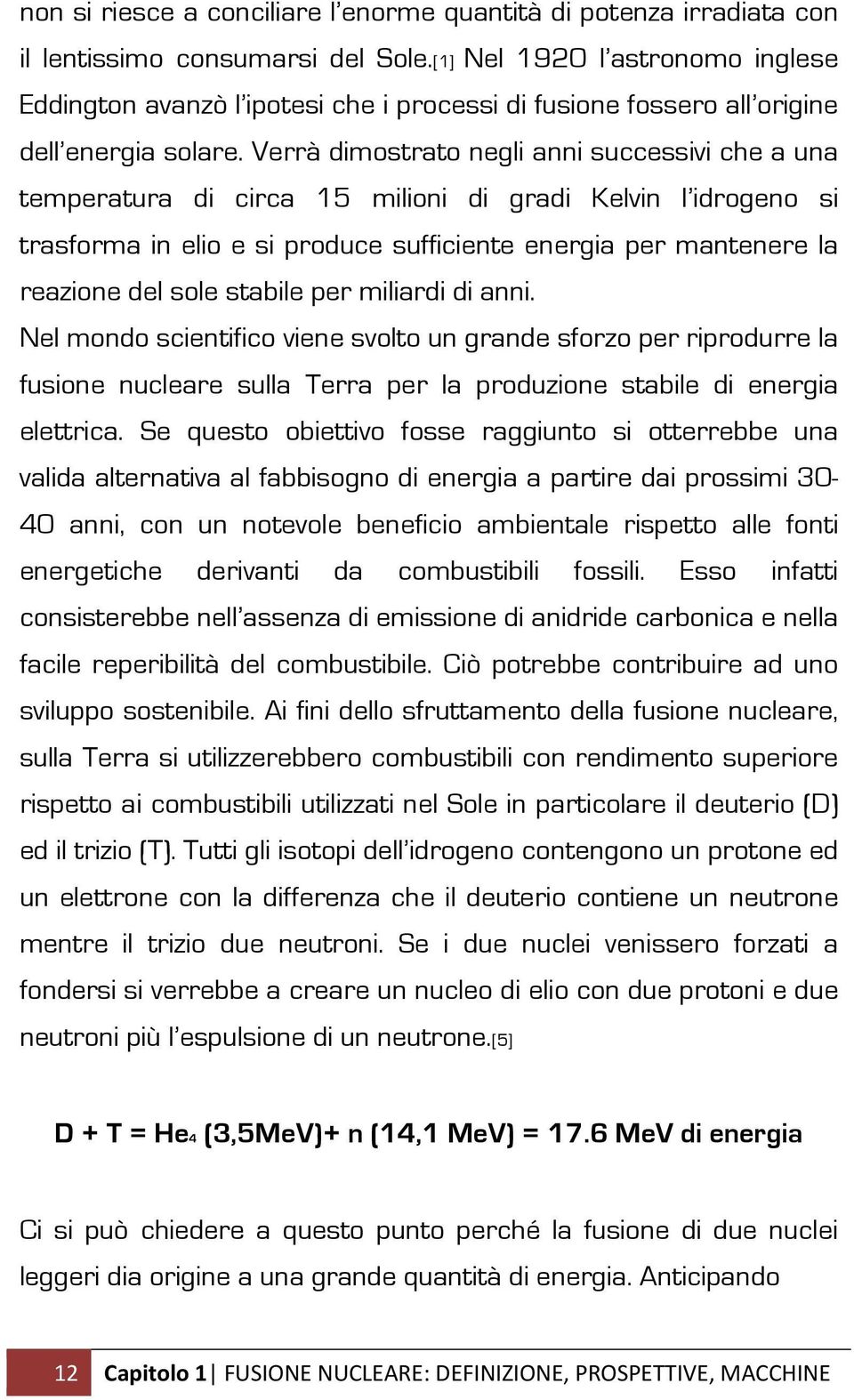 Verrà dimostrato negli anni successivi che a una temperatura di circa 15 milioni di gradi Kelvin l idrogeno si trasforma in elio e si produce sufficiente energia per mantenere la reazione del sole