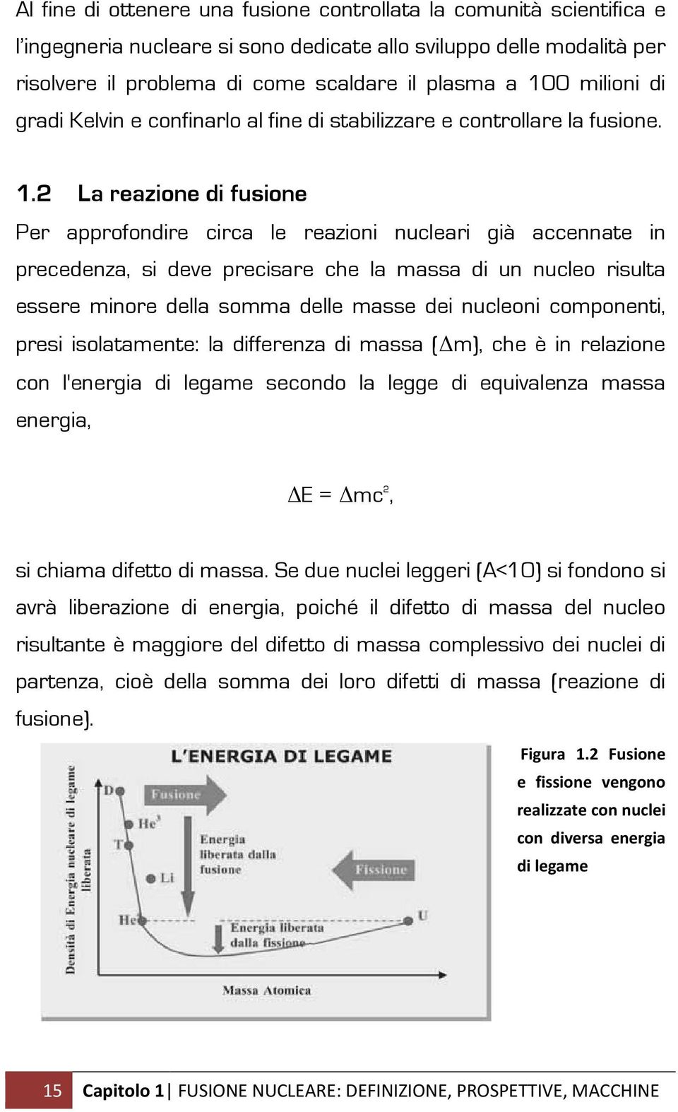 2 La reazione di fusione Per approfondire circa le reazioni nucleari già accennate in precedenza, si deve precisare che la massa di un nucleo risulta essere minore della somma delle masse dei