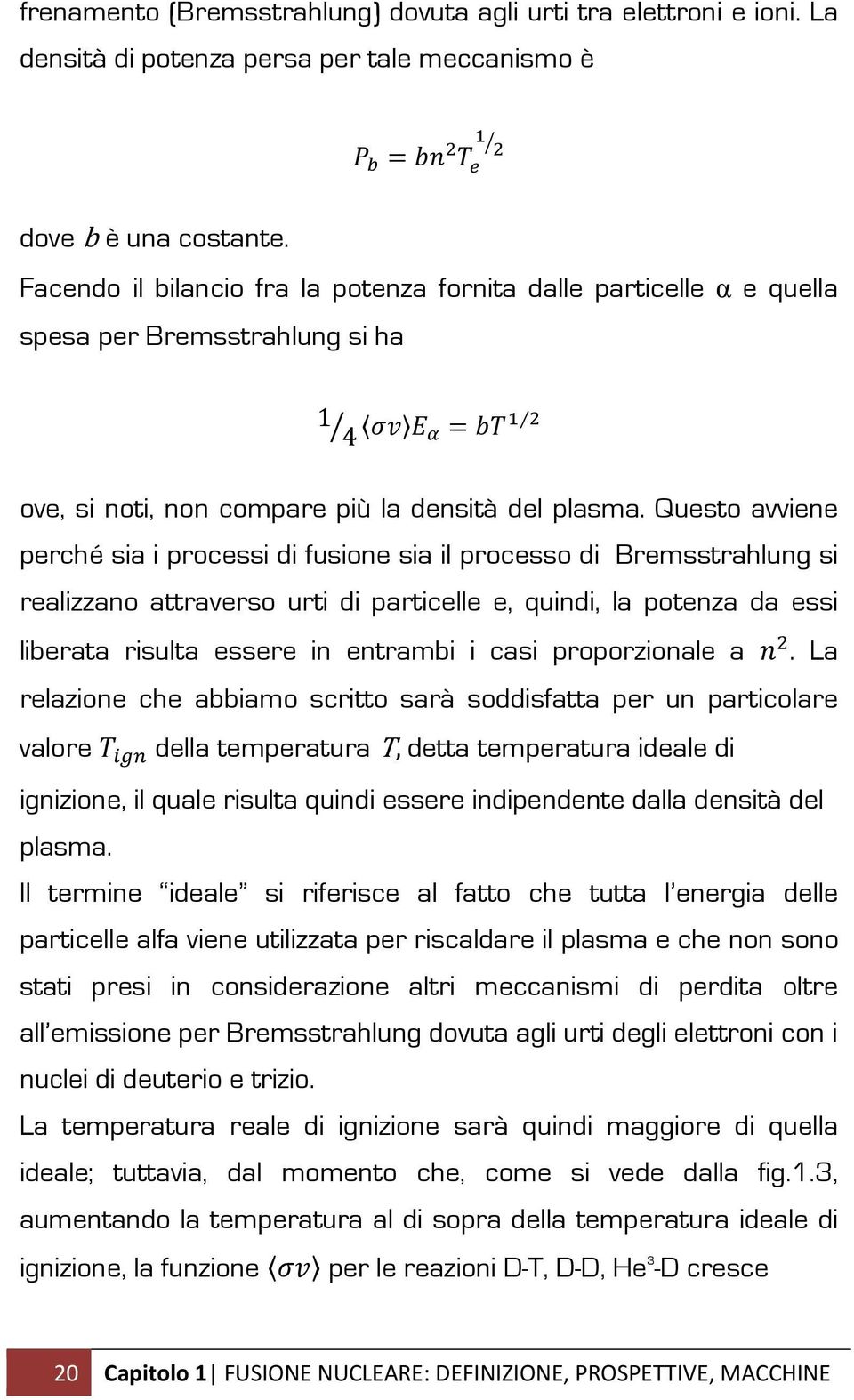 Questo avviene perché sia i processi di fusione sia il processo di Bremsstrahlung si realizzano attraverso urti di particelle e, quindi, la potenza da essi liberata risulta essere in entrambi i casi