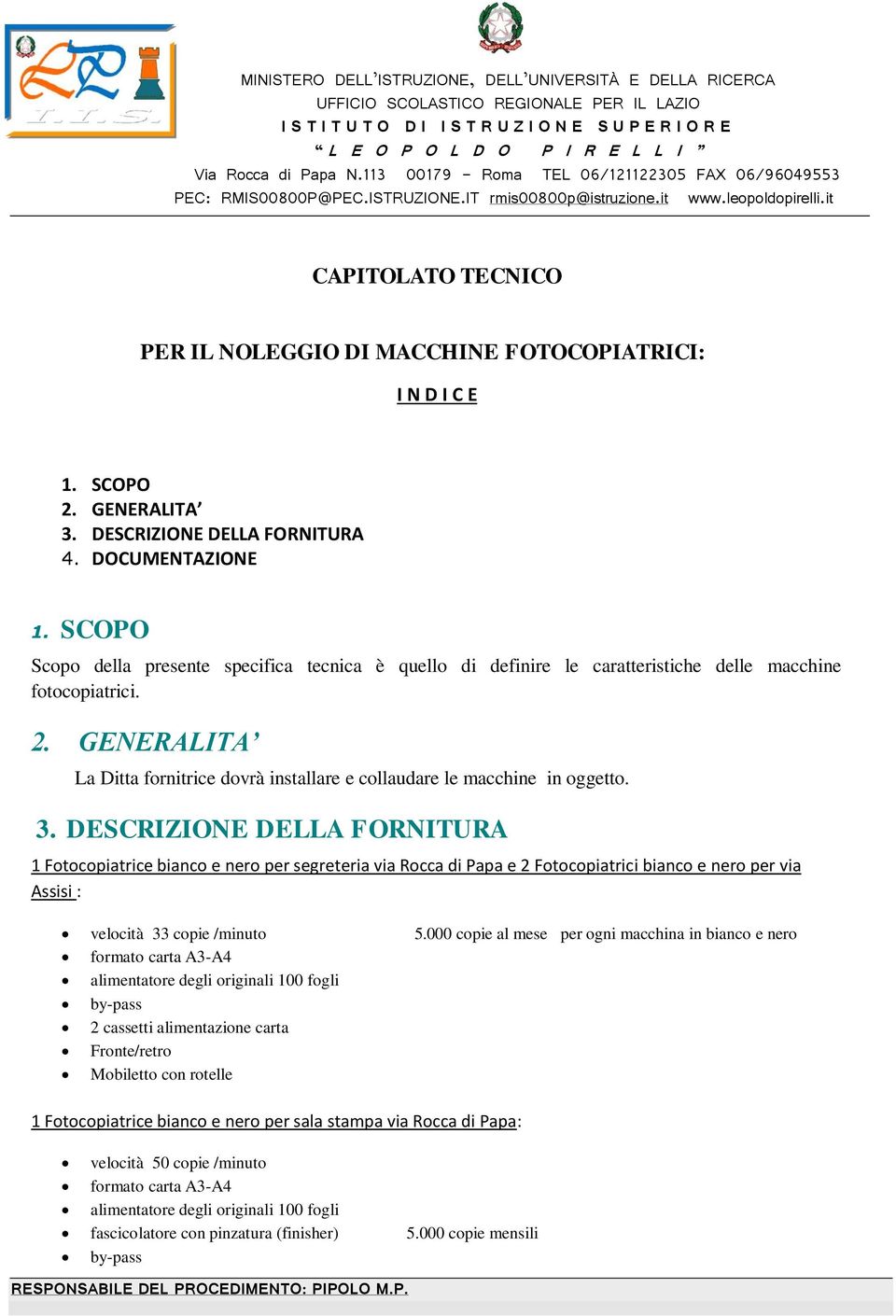 GENERALITA La Ditta fornitrice dovrà installare e collaudare le macchine in oggetto. 3.