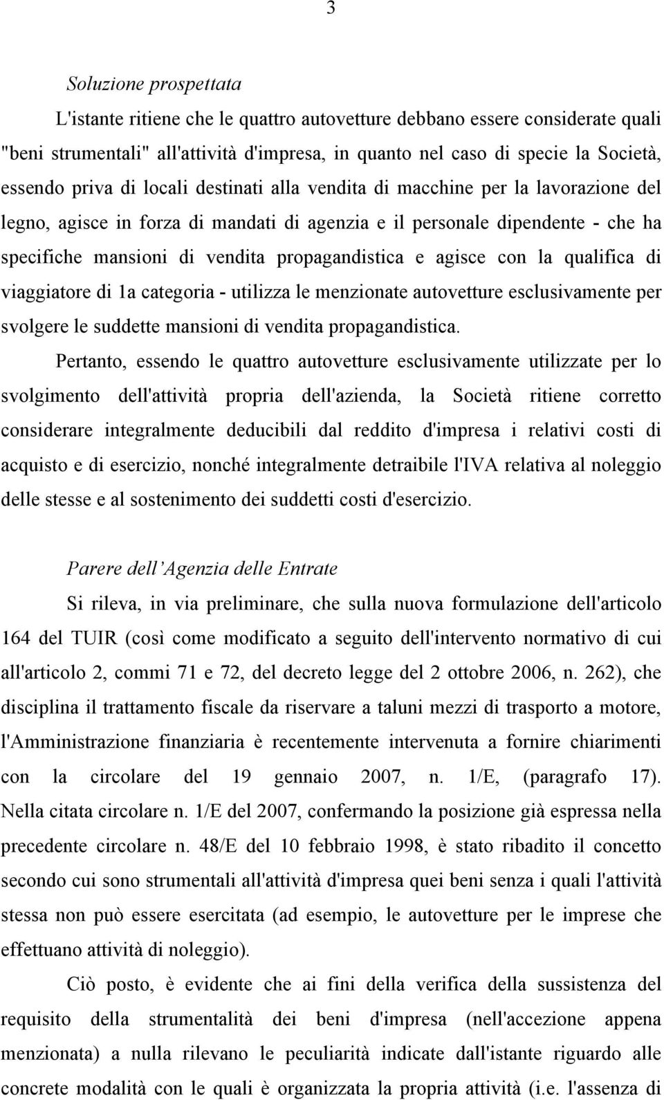 agisce con la qualifica di viaggiatore di 1a categoria - utilizza le menzionate autovetture esclusivamente per svolgere le suddette mansioni di vendita propagandistica.