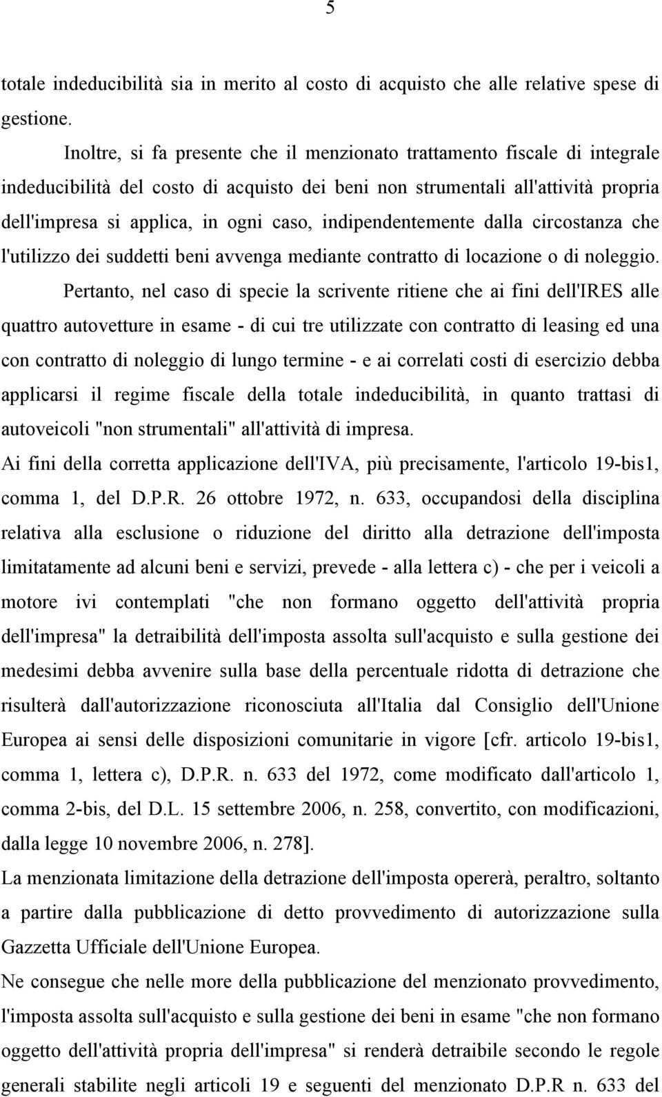 indipendentemente dalla circostanza che l'utilizzo dei suddetti beni avvenga mediante contratto di locazione o di noleggio.