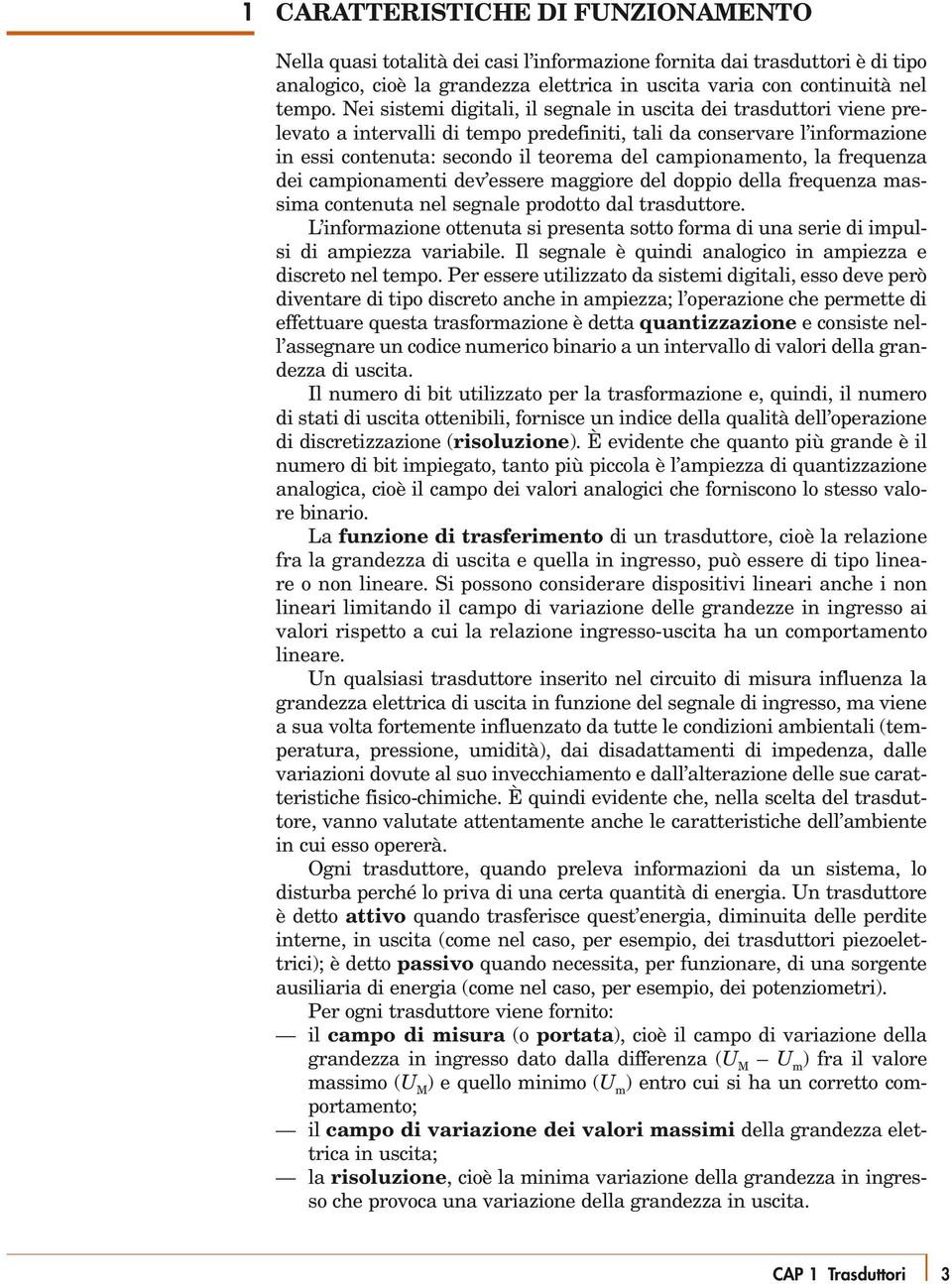 campionamento, la frequenza dei campionamenti dev essere maggiore del doppio della frequenza massima contenuta nel segnale prodotto dal trasduttore.