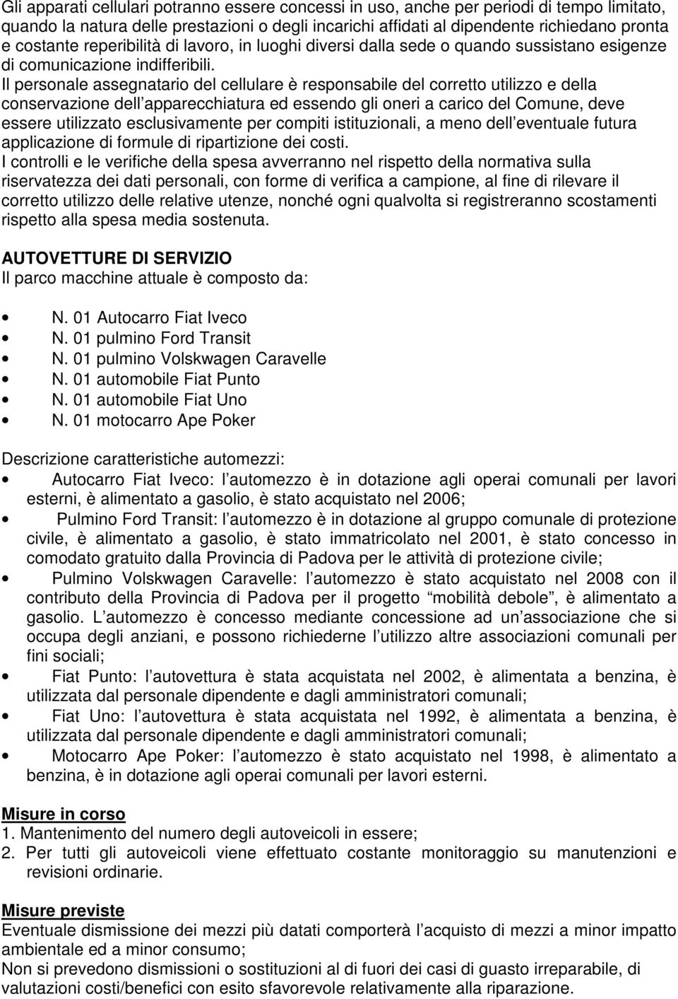 Il personale assegnatario del cellulare è responsabile del corretto utilizzo e della conservazione dell apparecchiatura ed essendo gli oneri a carico del Comune, deve essere utilizzato esclusivamente