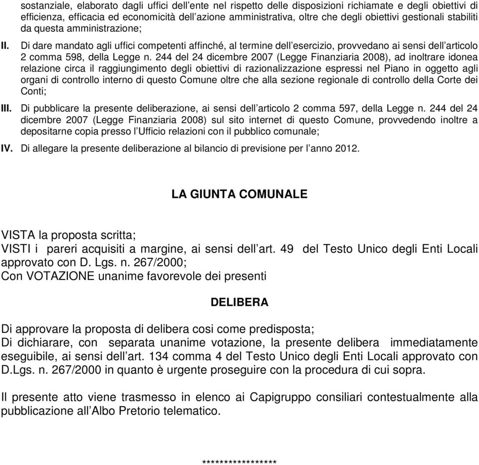 244 del 24 dicembre 2007 (Legge Finanziaria 2008), ad inoltrare idonea relazione circa il raggiungimento degli obiettivi di razionalizzazione espressi nel Piano in oggetto agli organi di controllo