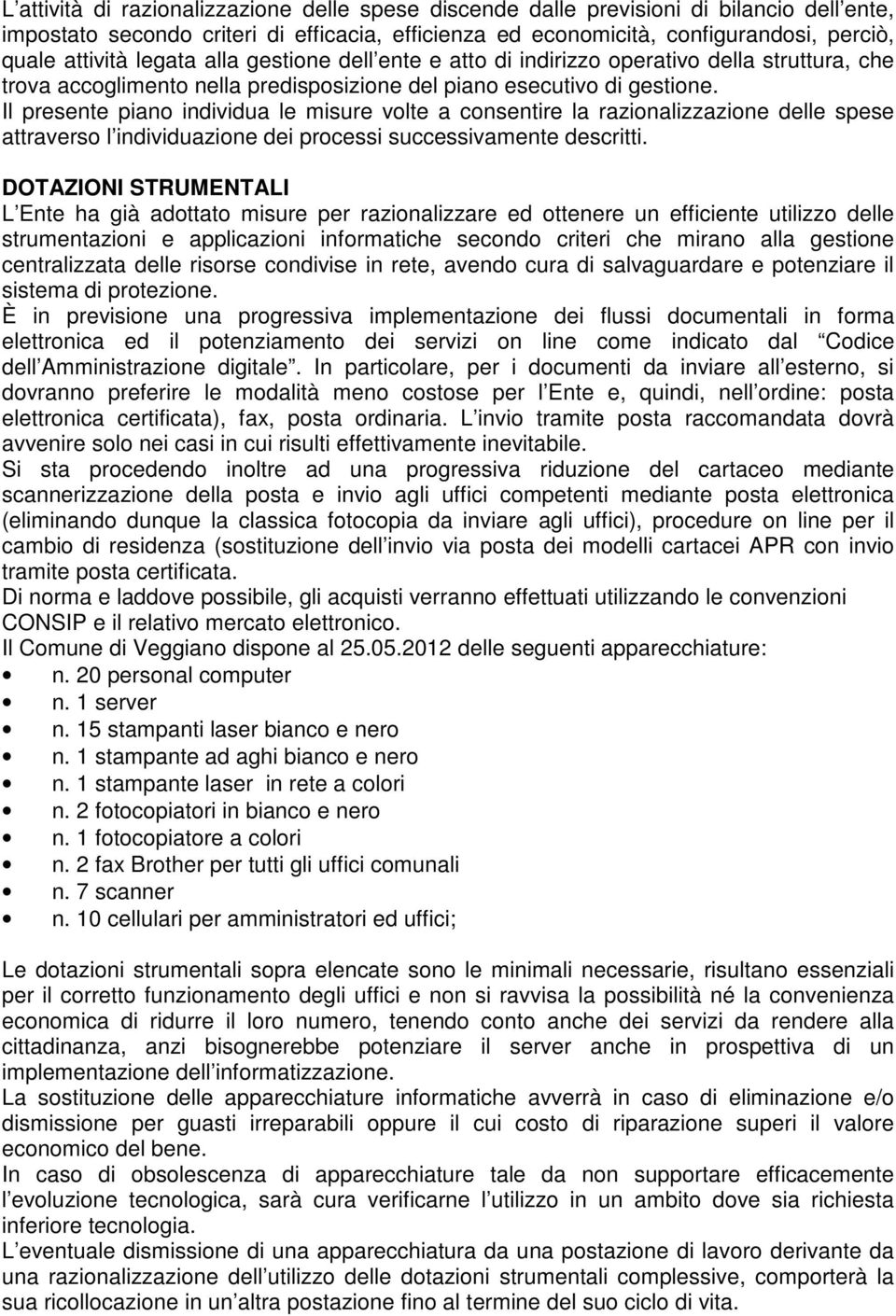 Il presente piano individua le misure volte a consentire la razionalizzazione delle spese attraverso l individuazione dei processi successivamente descritti.