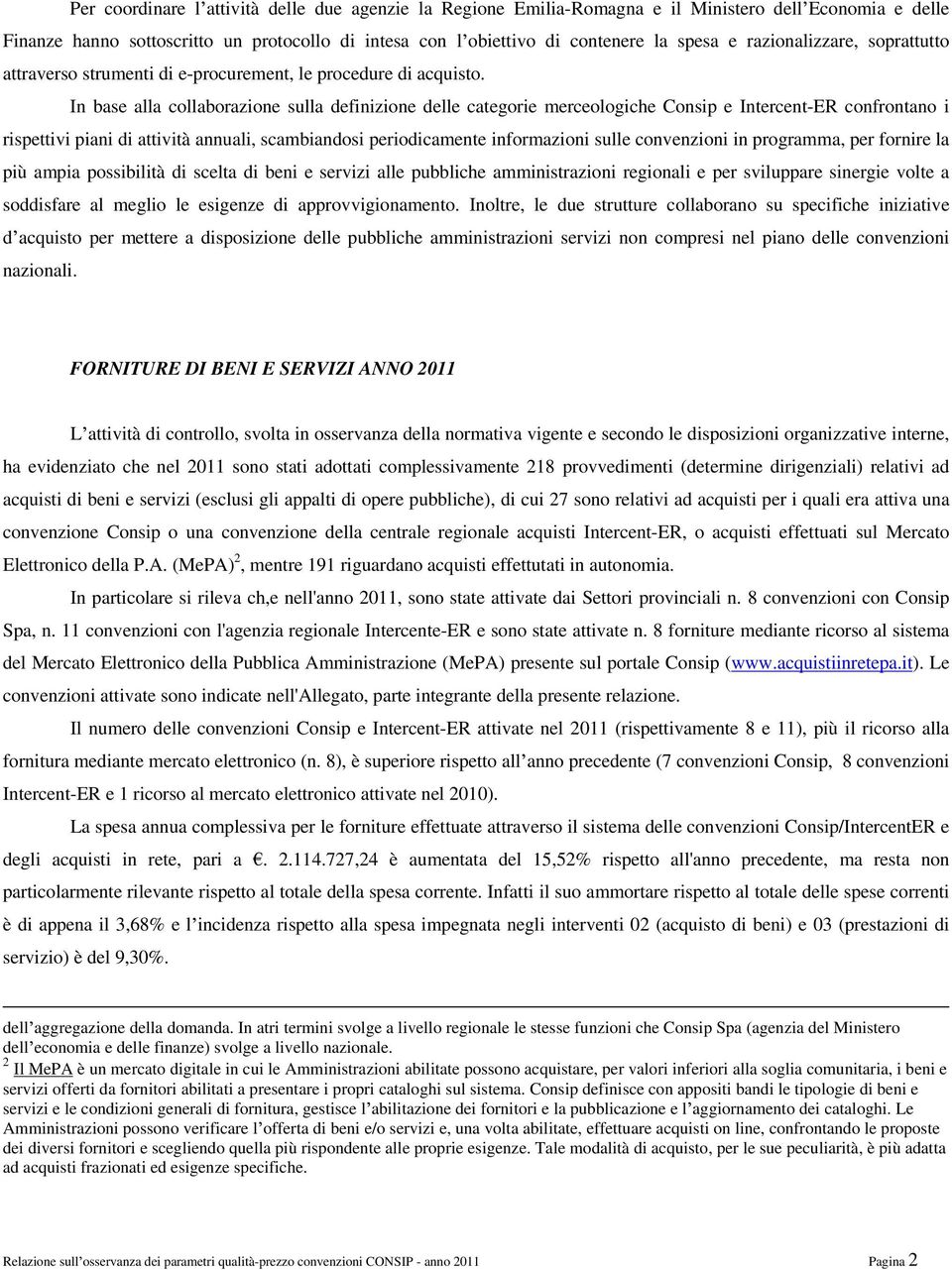 In base alla collaborazione sulla definizione delle categorie merceologiche Consip e Intercent-ER confrontano i rispettivi piani di attività annuali, scambiandosi periodicamente informazioni sulle