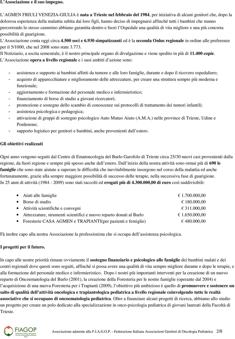 impegnarsi affinché tutti i bambini che stanno percorrendo lo stesso cammino abbiano garantita dentro e fuori l Ospedale una qualità di vita migliore e una più concreta possibilità di guarigione.