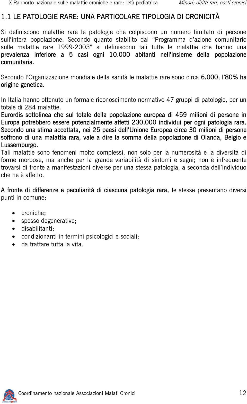 000 abitanti nell insieme della popolazione comunitaria. Secondo l Organizzazione mondiale della sanità le malattie rare sono circa 6.000; l 80% ha origine genetica.